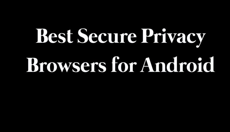 best secure privacy browsers for android