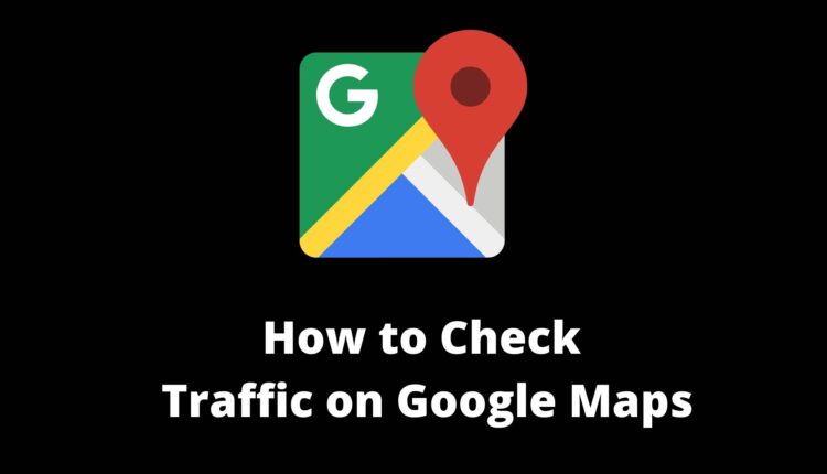 how to check traffic in Google Maps