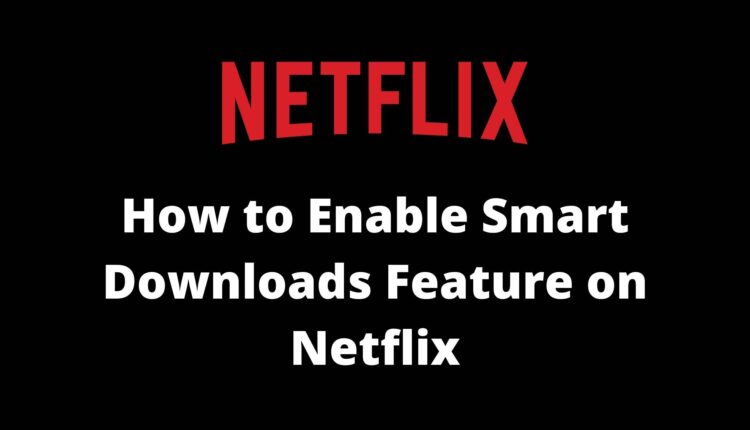 how to enable smart downloads on Netflix