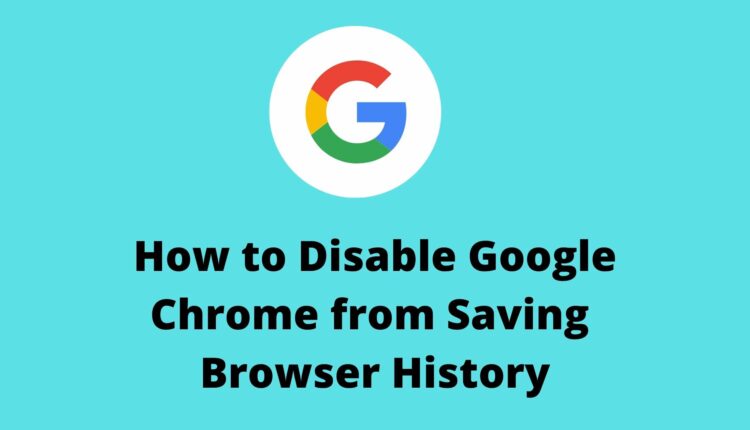 how to disable Google chrome from saving browsing history