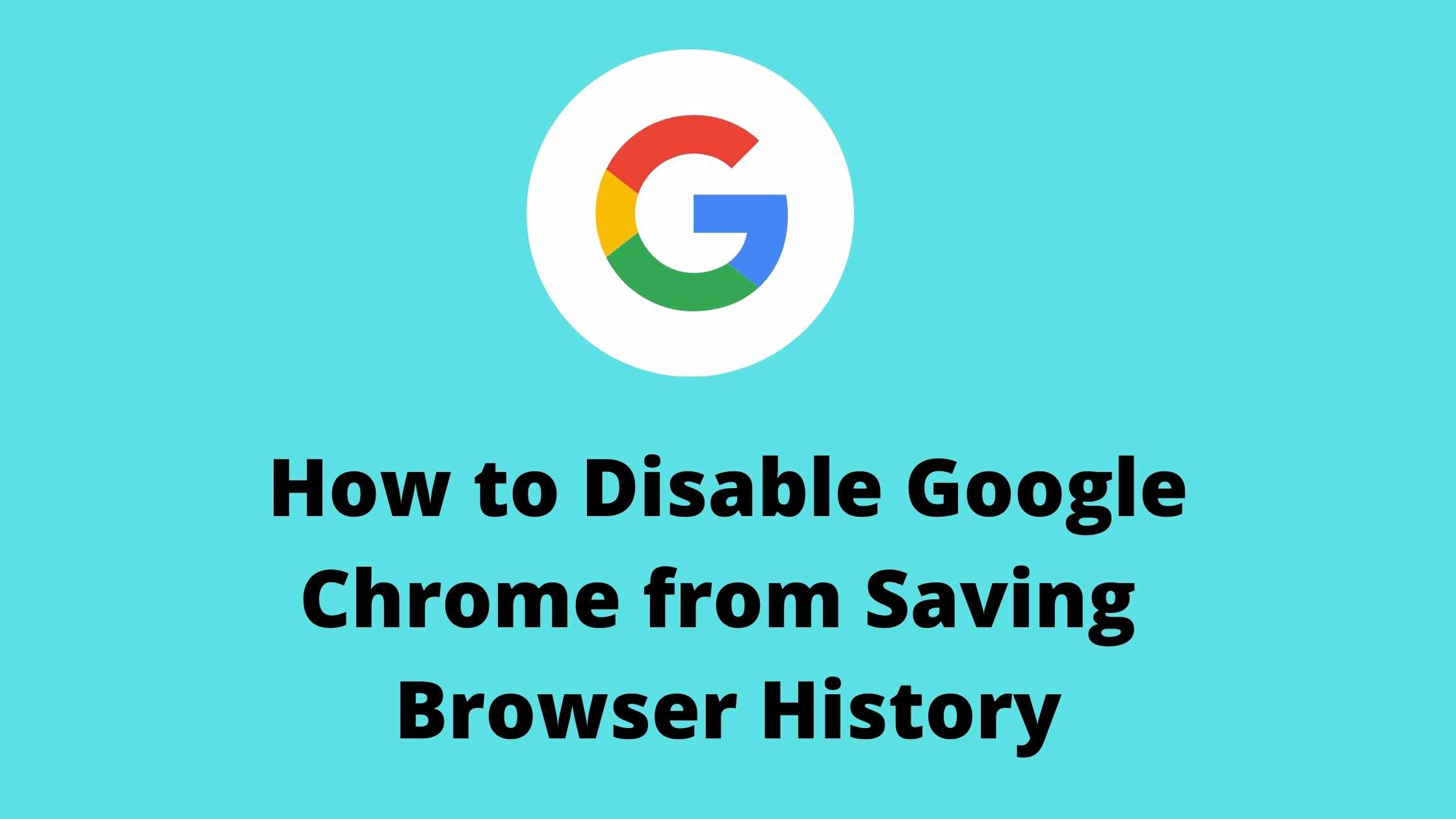 how to disable Google chrome from saving browsing history