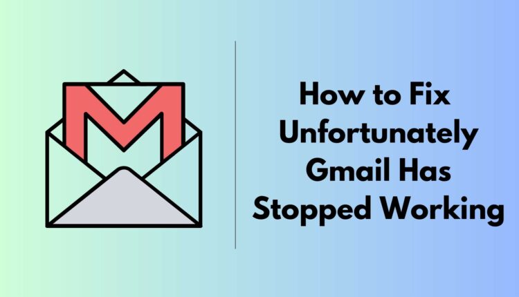 fix unfortunately Gmail has stopped working